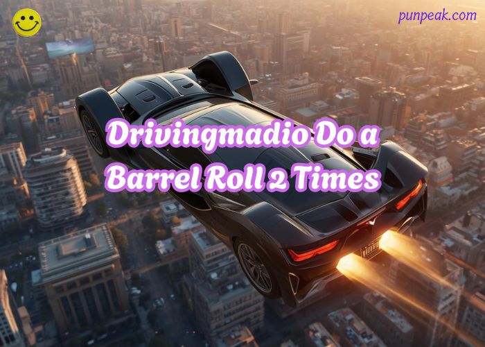 Drivingmadio Do a Barrel Roll 2 Times